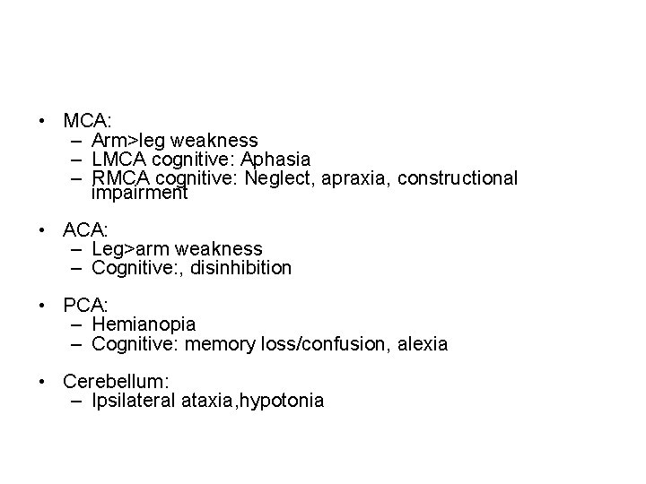  • MCA: – Arm>leg weakness – LMCA cognitive: Aphasia – RMCA cognitive: Neglect,