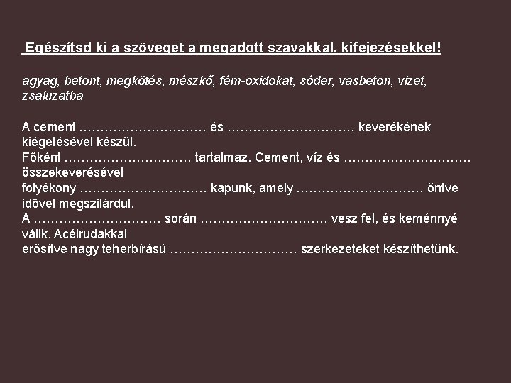 Egészítsd ki a szöveget a megadott szavakkal, kifejezésekkel! agyag, betont, megkötés, mészkő, fém-oxidokat, sóder,