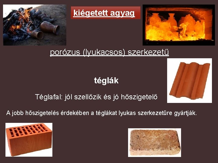 kiégetett agyag porózus (lyukacsos) szerkezetű téglák Téglafal: jól szellőzik és jó hőszigetelő A jobb