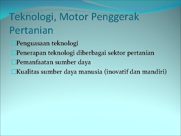 Teknologi, Motor Penggerak Pertanian �Penguasaan teknologi �Penerapan teknologi diberbagai sektor pertanian �Pemanfaatan sumber daya