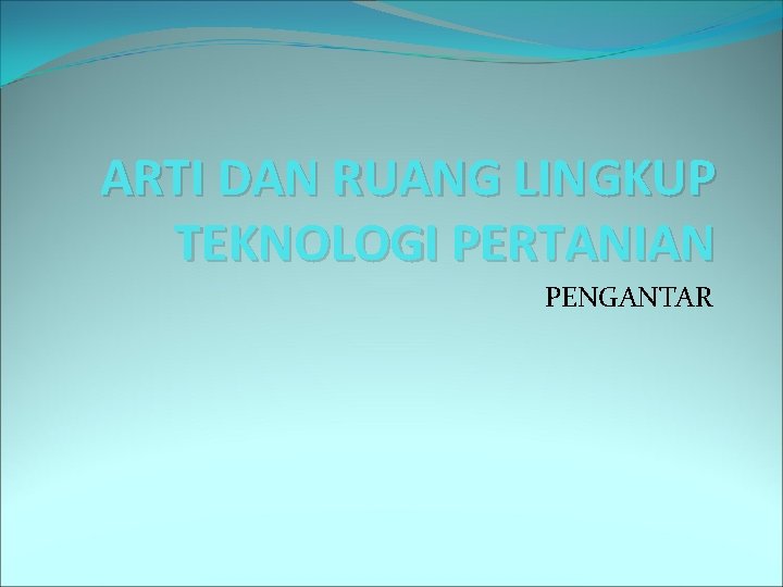 ARTI DAN RUANG LINGKUP TEKNOLOGI PERTANIAN PENGANTAR 