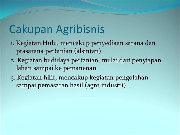 Cakupan Agribisnis 1. Kegiatan Hulu, mencakup penyediaan sarana dan prasarana pertanian (alsintan) 2. Kegiatan