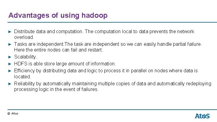 Advantages of using hadoop ▶ Distribute data and computation. The computation local to data