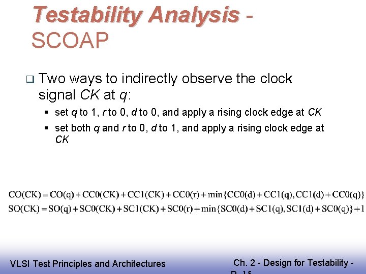 Testability Analysis SCOAP Two ways to indirectly observe the clock signal CK at q: