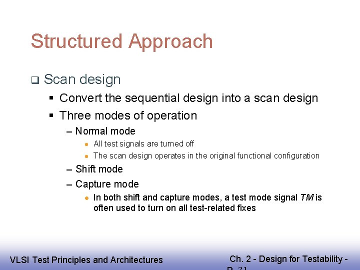 Structured Approach Scan design Convert the sequential design into a scan design Three modes