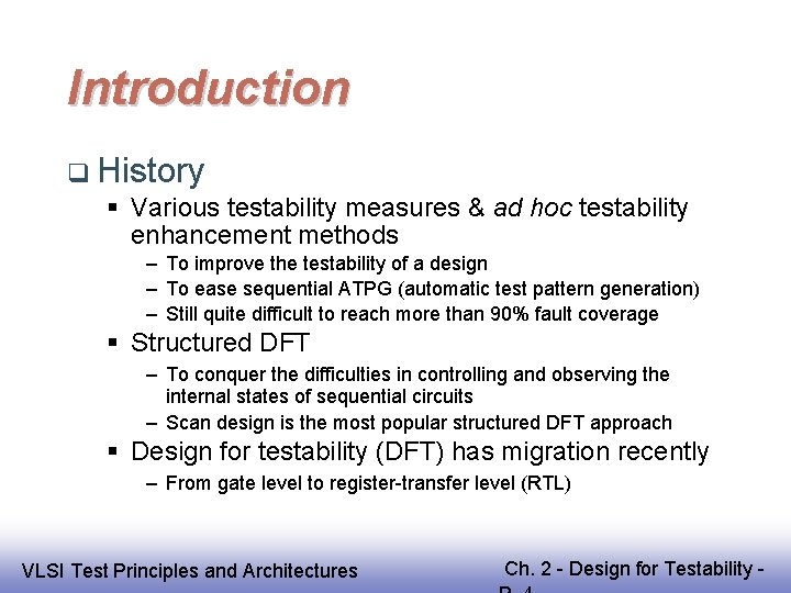 Introduction History Various testability measures & ad hoc testability enhancement methods – To improve