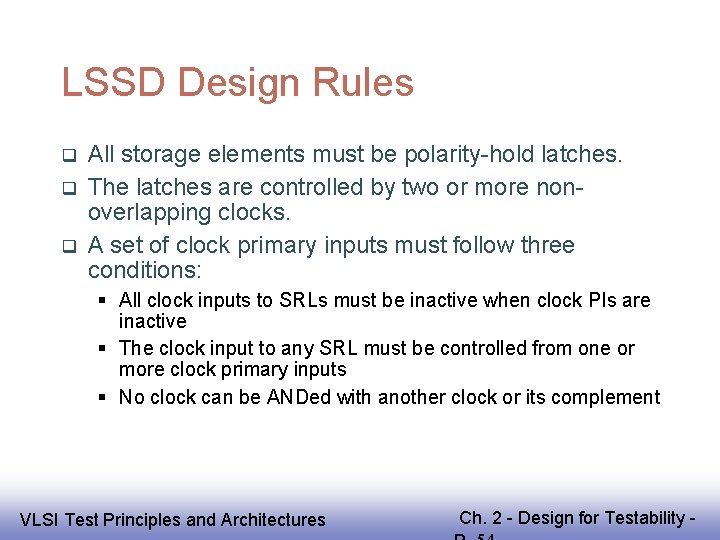 LSSD Design Rules All storage elements must be polarity-hold latches. The latches are controlled