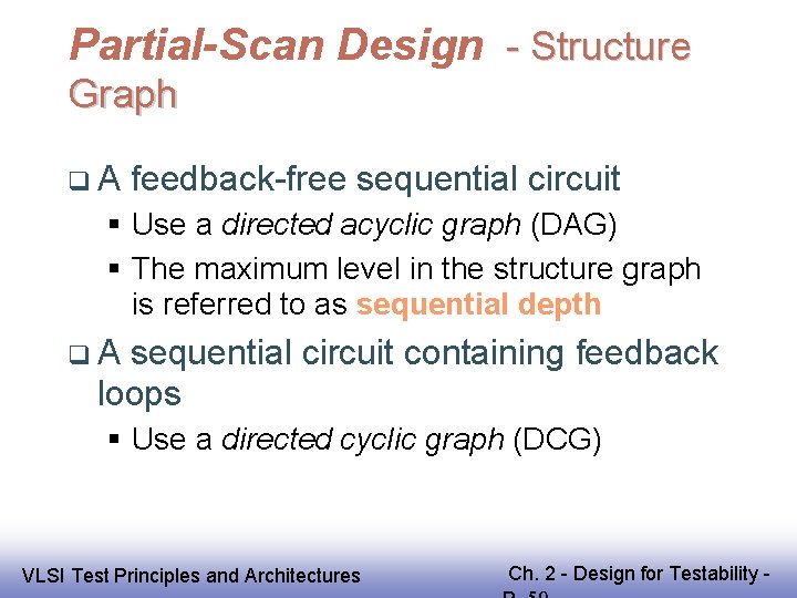 Partial-Scan Design - Structure Graph A feedback-free sequential circuit Use a directed acyclic graph
