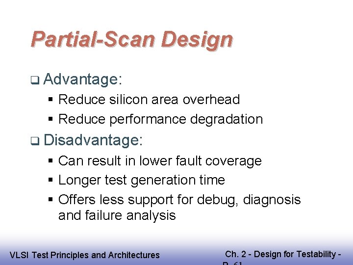 Partial-Scan Design Advantage: Reduce silicon area overhead Reduce performance degradation Disadvantage: Can result in