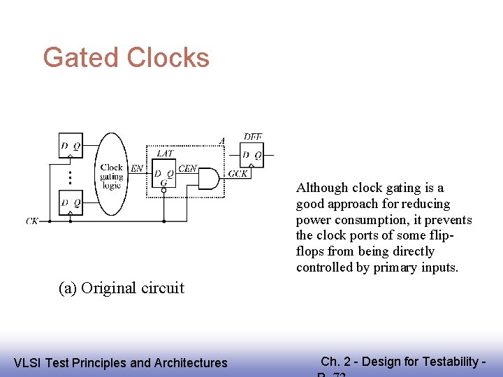 Gated Clocks Although clock gating is a good approach for reducing power consumption, it