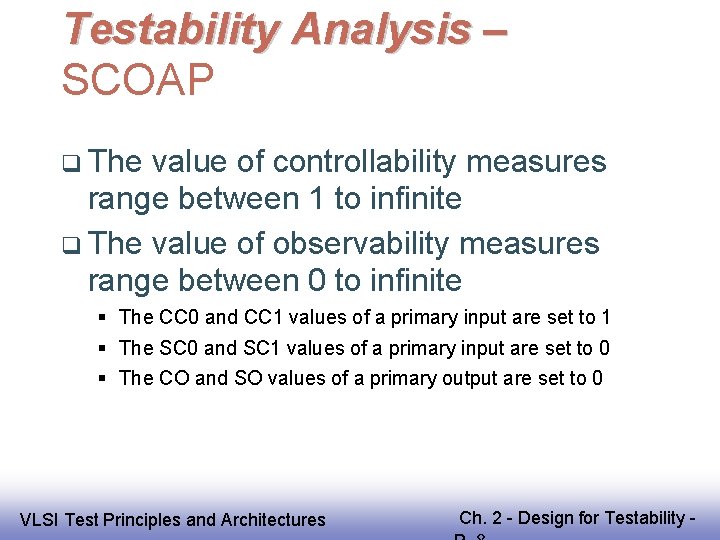 Testability Analysis – SCOAP The value of controllability measures range between 1 to infinite