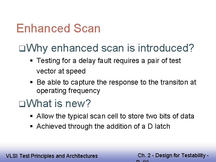 Enhanced Scan Why enhanced scan is introduced? Testing for a delay fault requires a