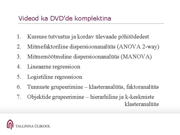 Videod ka DVD’de komplektina 1. Kursuse tutvustus ja kordav ülevaade põhitõdedest 2. Mitmefaktoriline dispersioonanalüüs