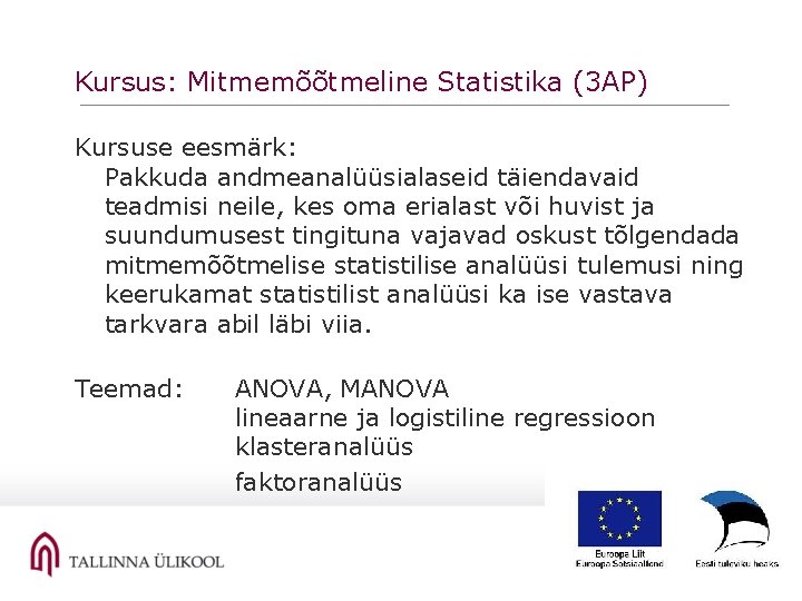 Kursus: Mitmemõõtmeline Statistika (3 AP) Kursuse eesmärk: Pakkuda andmeanalüüsialaseid täiendavaid teadmisi neile, kes oma