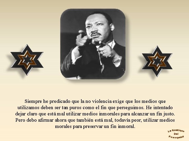 Siempre he predicado que la no violencia exige que los medios que utilizamos deben