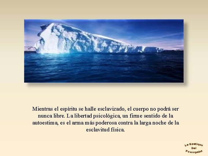 Mientras el espíritu se halle esclavizado, el cuerpo no podrá ser nunca libre. La