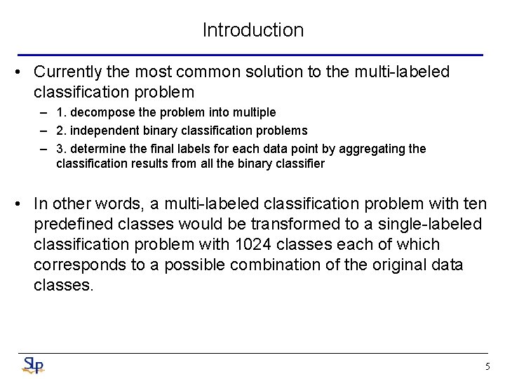 Introduction • Currently the most common solution to the multi-labeled classification problem – 1.