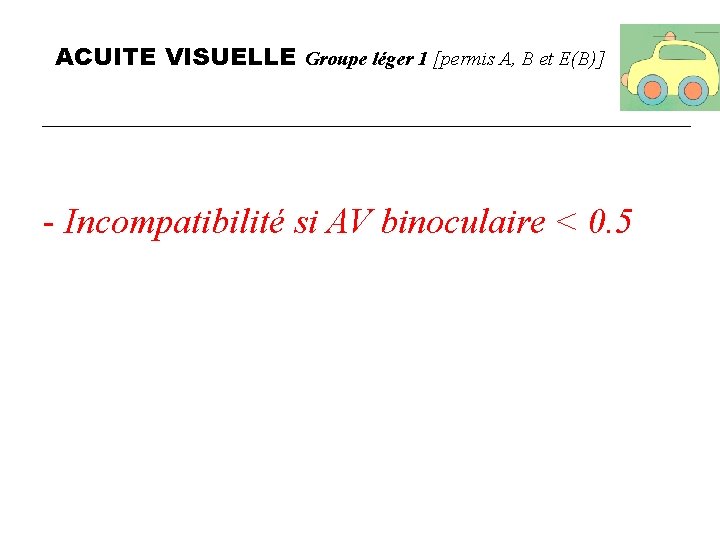 ACUITE VISUELLE Groupe léger 1 [permis A, B et E(B)] - Incompatibilité si AV
