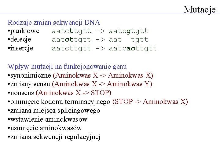 Mutacje Rodzaje zmian sekwencji DNA • punktowe aatcttgtt -> aatcgtgtt • delecje aatcttgtt ->