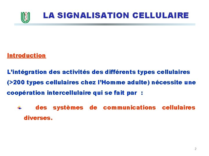 LA SIGNALISATION CELLULAIRE Introduction L’intégration des activités des différents types cellulaires (>200 types cellulaires
