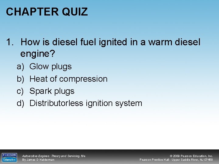 CHAPTER QUIZ 1. How is diesel fuel ignited in a warm diesel engine? a)