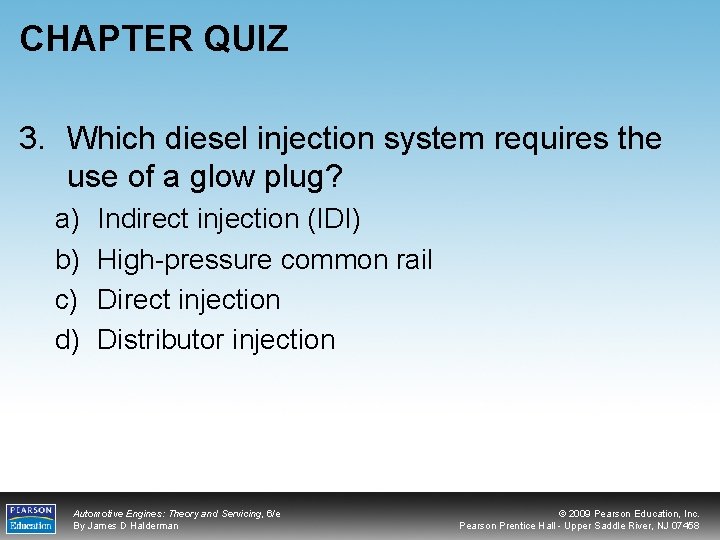 CHAPTER QUIZ 3. Which diesel injection system requires the use of a glow plug?