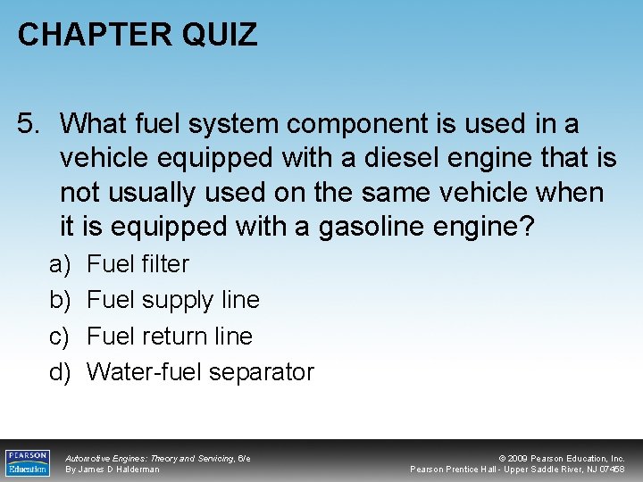 CHAPTER QUIZ 5. What fuel system component is used in a vehicle equipped with