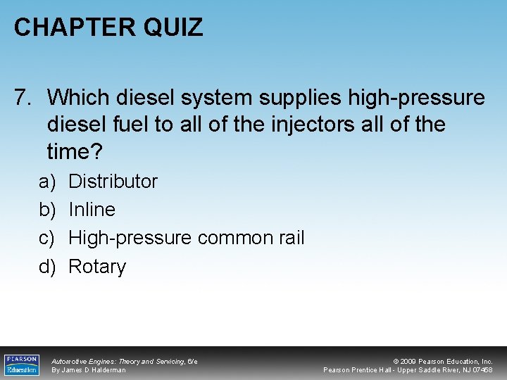 CHAPTER QUIZ 7. Which diesel system supplies high-pressure diesel fuel to all of the