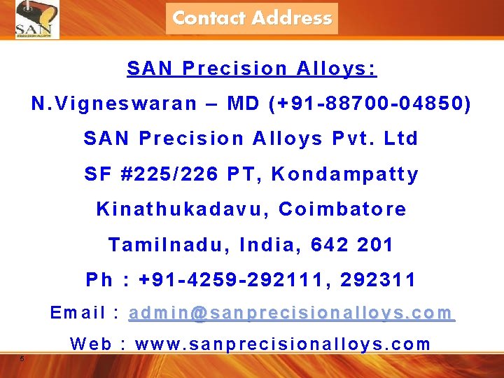 Contact Address SAN Precision Alloys: N. Vigneswaran – MD (+91 -88700 -04850) SAN Precision