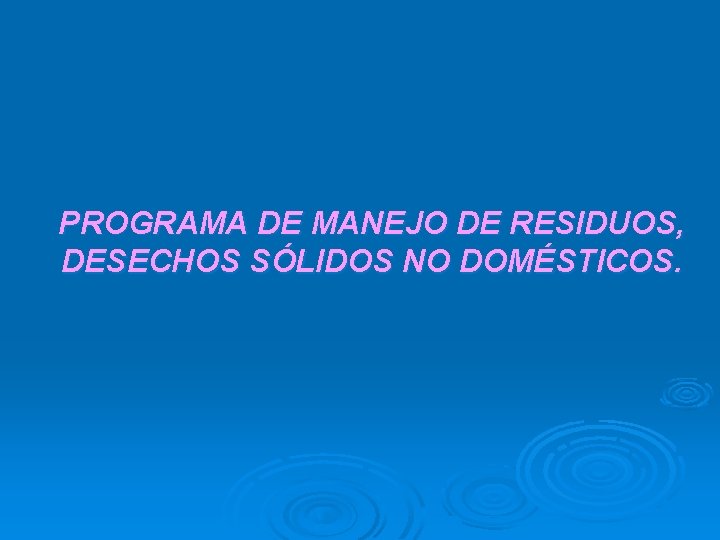 PROGRAMA DE MANEJO DE RESIDUOS, DESECHOS SÓLIDOS NO DOMÉSTICOS. 