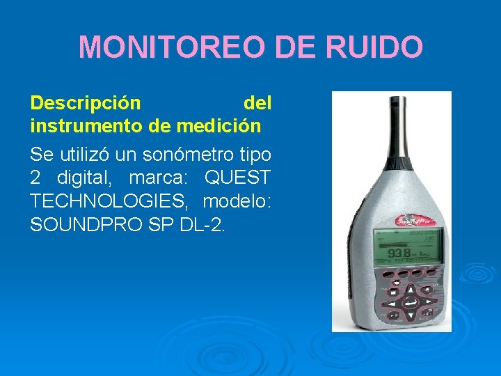 MONITOREO DE RUIDO Descripción del instrumento de medición Se utilizó un sonómetro tipo 2