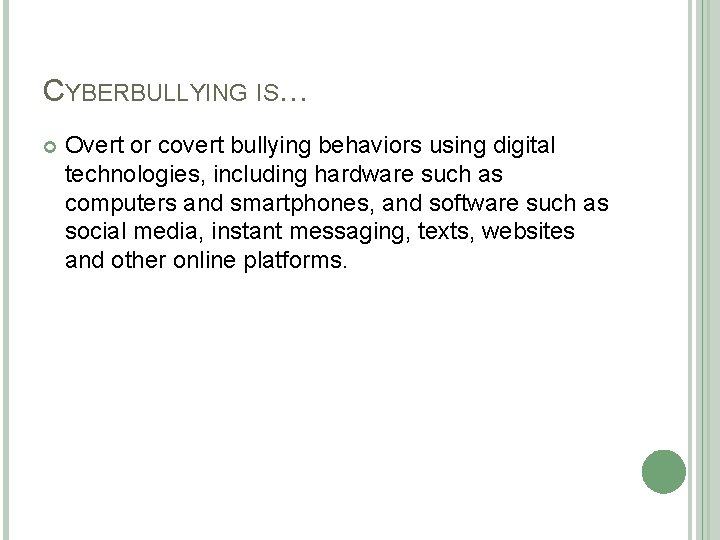 CYBERBULLYING IS… Overt or covert bullying behaviors using digital technologies, including hardware such as