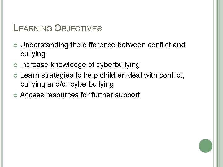 LEARNING OBJECTIVES Understanding the difference between conflict and bullying Increase knowledge of cyberbullying Learn