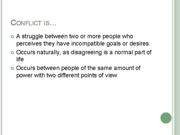 CONFLICT IS… A struggle between two or more people who perceives they have incompatible