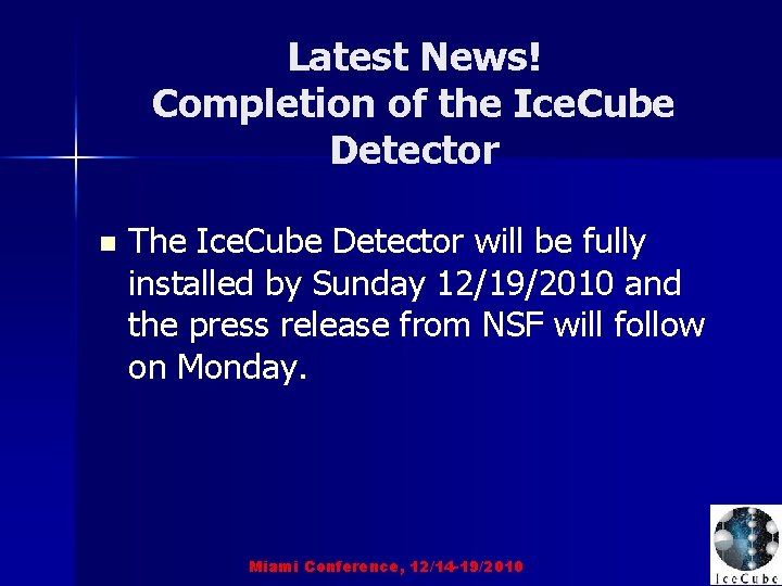 Latest News! Completion of the Ice. Cube Detector n The Ice. Cube Detector will
