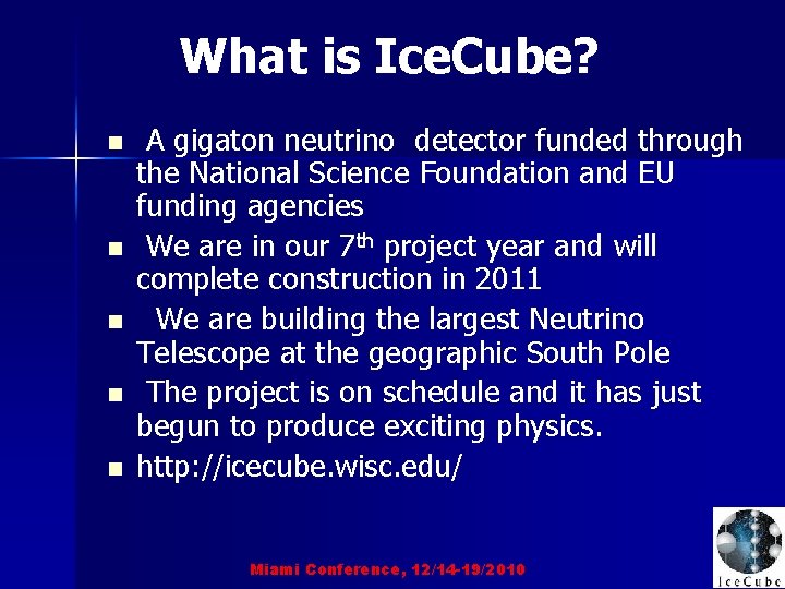 What is Ice. Cube? n n n A gigaton neutrino detector funded through the