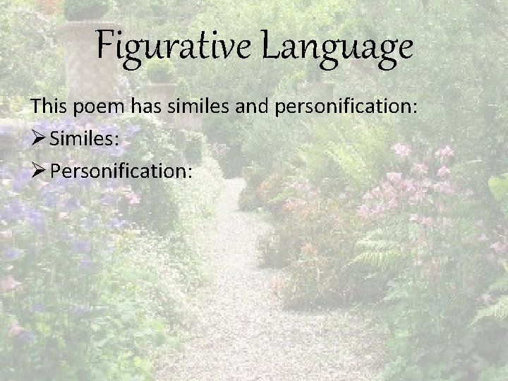 Figurative Language This poem has similes and personification: Ø Similes: Ø Personification: 