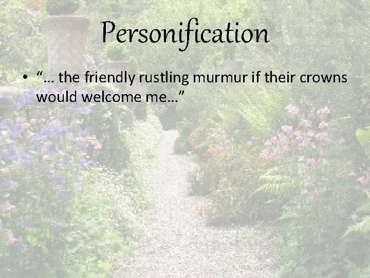 Personification • “… the friendly rustling murmur if their crowns would welcome me…” 
