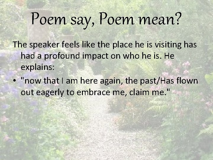 Poem say, Poem mean? The speaker feels like the place he is visiting has