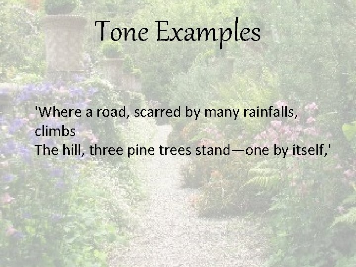 Tone Examples 'Where a road, scarred by many rainfalls, climbs The hill, three pine