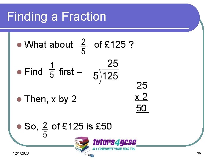 Finding a Fraction l What l Find about of £ 125 ? first –