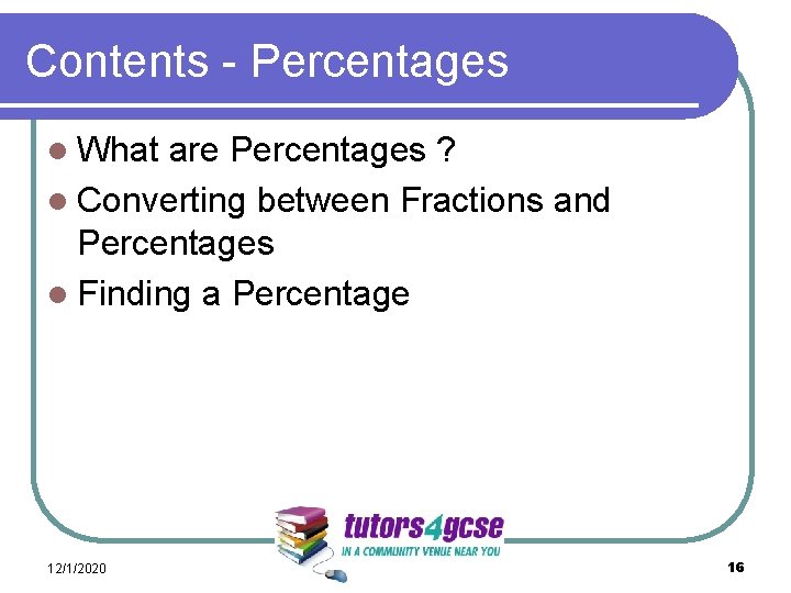 Contents - Percentages l What are Percentages ? l Converting between Fractions and Percentages