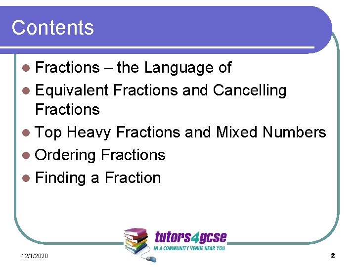 Contents l Fractions – the Language of l Equivalent Fractions and Cancelling Fractions l