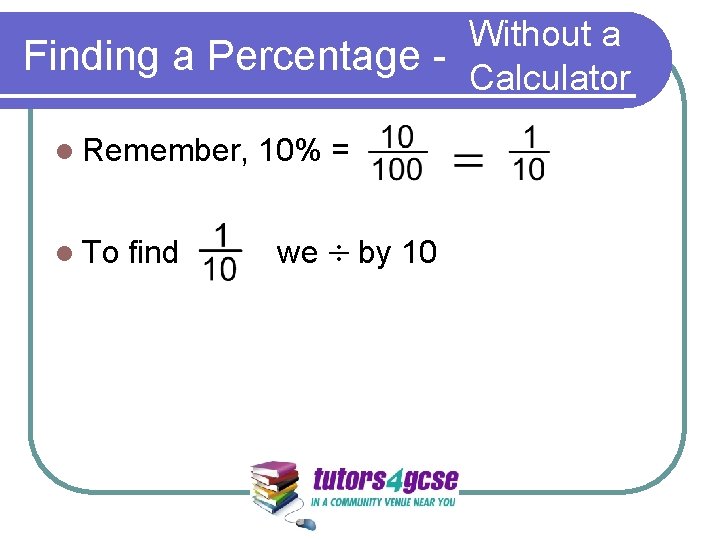 Without a Finding a Percentage - Calculator l Remember, l To find 10% =