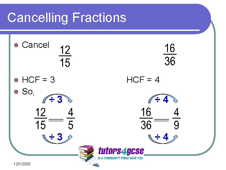 Cancelling Fractions l Cancel HCF = 3 l So, l 12/1/2020 HCF = 4
