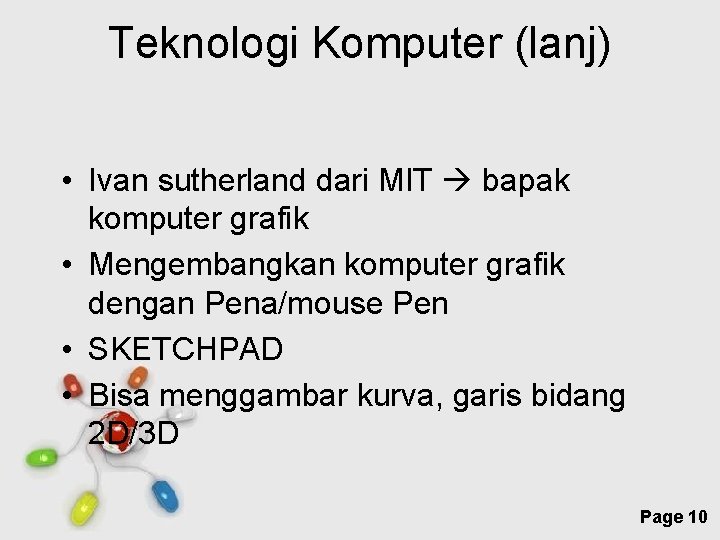 Teknologi Komputer (lanj) • Ivan sutherland dari MIT bapak komputer grafik • Mengembangkan komputer