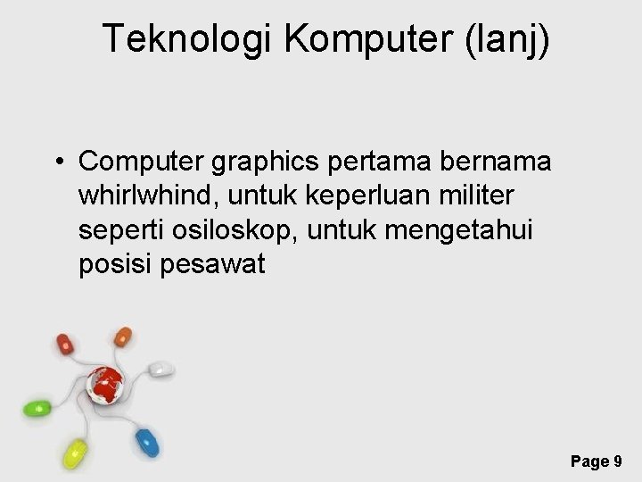 Teknologi Komputer (lanj) • Computer graphics pertama bernama whirlwhind, untuk keperluan militer seperti osiloskop,