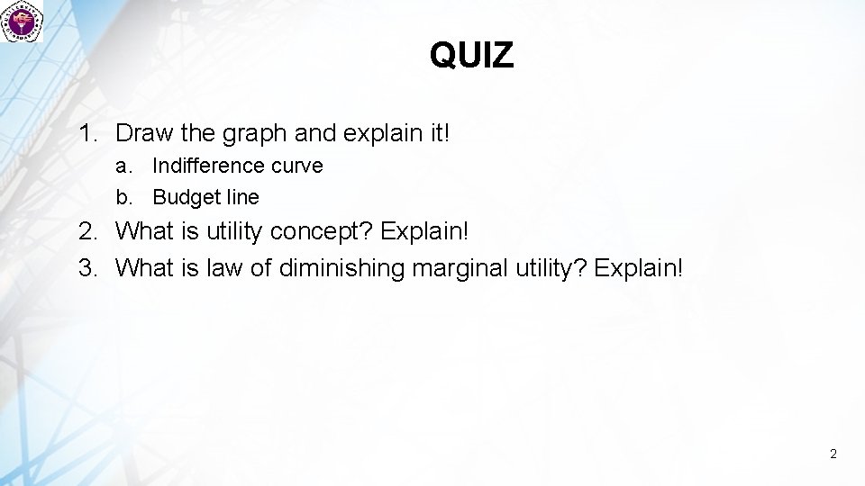 QUIZ 1. Draw the graph and explain it! a. Indifference curve b. Budget line