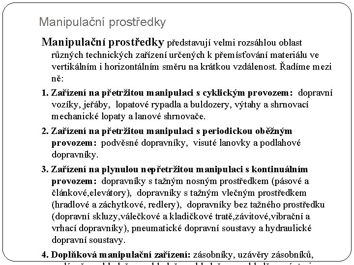 Manipulační prostředky představují velmi rozsáhlou oblast různých technických zařízení určených k přemísťování materiálu ve