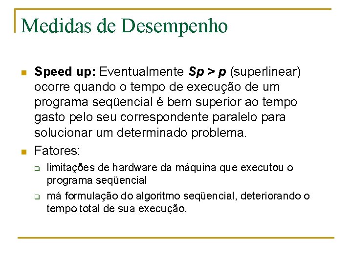 Medidas de Desempenho n n Speed up: Eventualmente Sp > p (superlinear) ocorre quando